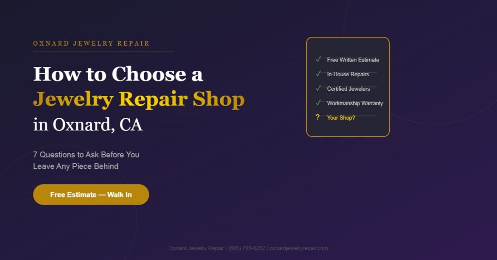 How to choose a jewelry repair shop in Oxnard CA — 7 questions to ask before leaving your ring or necklace